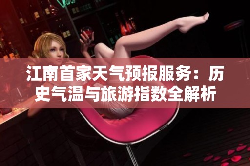 江南首家天气预报服务：历史气温与旅游指数全解析