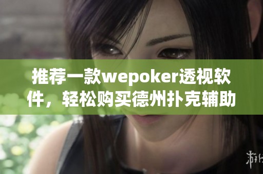 推荐一款wepoker透视软件，轻松购买德州扑克辅助工具