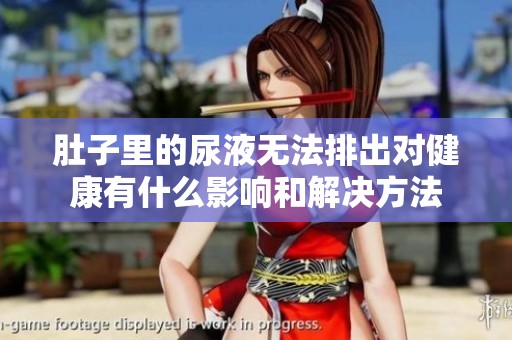 肚子里的尿液无法排出对健康有什么影响和解决方法