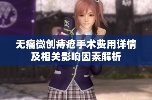 无痛微创痔疮手术费用详情及相关影响因素解析