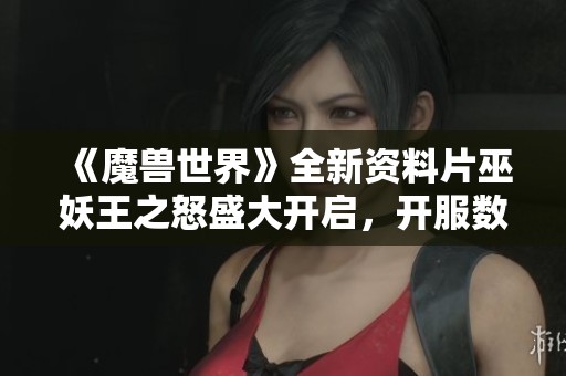 《魔兽世界》全新资料片巫妖王之怒盛大开启，开服数量突破20个！