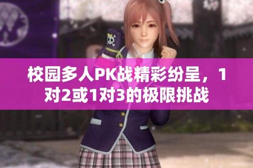 校园多人PK战精彩纷呈，1对2或1对3的极限挑战