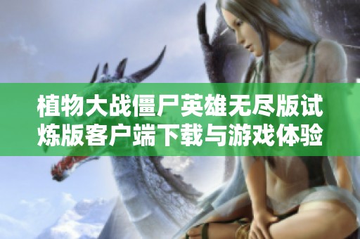 植物大战僵尸英雄无尽版试炼版客户端下载与游戏体验分享