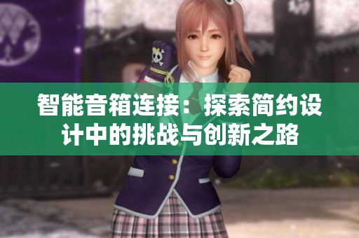 智能音箱连接：探索简约设计中的挑战与创新之路