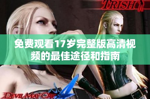 免费观看17岁完整版高清视频的最佳途径和指南