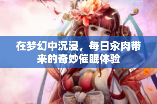 在梦幻中沉浸，每日汆肉带来的奇妙催眠体验