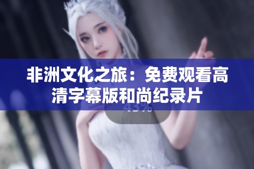 非洲文化之旅：免费观看高清字幕版和尚纪录片