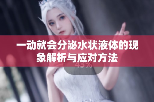 一动就会分泌水状液体的现象解析与应对方法