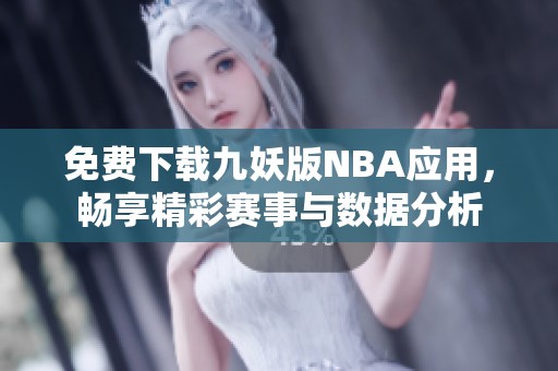 免费下载九妖版NBA应用，畅享精彩赛事与数据分析