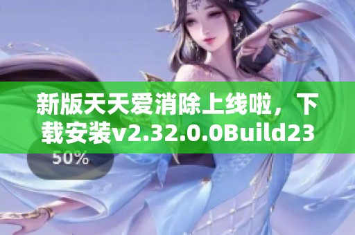 新版天天爱消除上线啦，下载安装v2.32.0.0Build23体验新玩法
