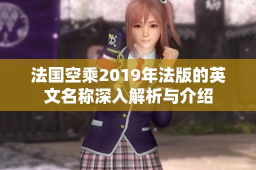 法国空乘2019年法版的英文名称深入解析与介绍