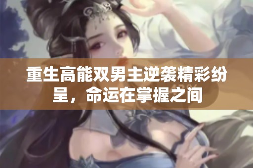 重生高能双男主逆袭精彩纷呈，命运在掌握之间