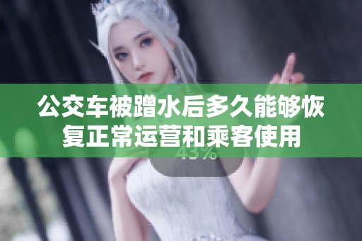 公交车被蹭水后多久能够恢复正常运营和乘客使用