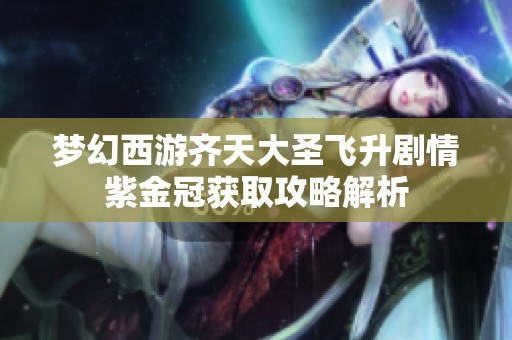梦幻西游齐天大圣飞升剧情紫金冠获取攻略解析