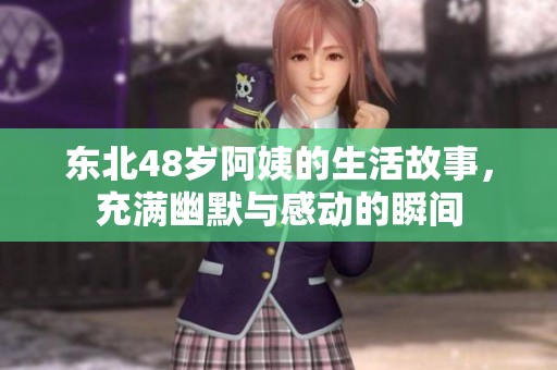 东北48岁阿姨的生活故事，充满幽默与感动的瞬间