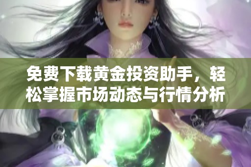 免费下载黄金投资助手，轻松掌握市场动态与行情分析