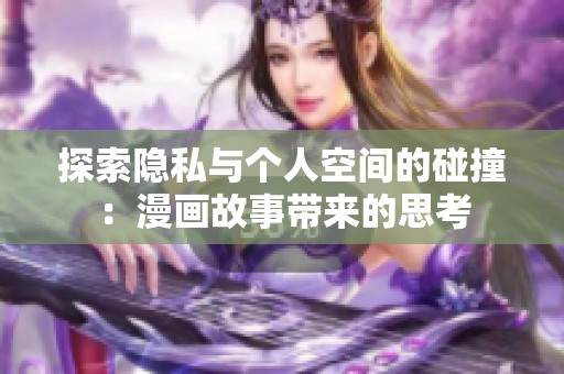 探索隐私与个人空间的碰撞：漫画故事带来的思考