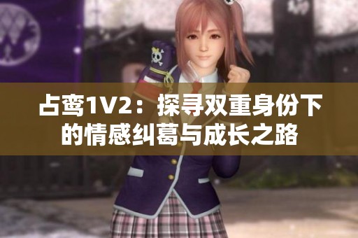 占鸾1V2：探寻双重身份下的情感纠葛与成长之路