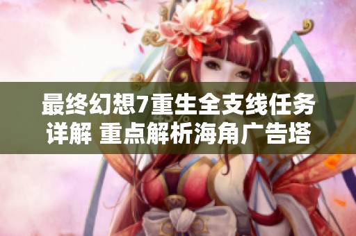 最终幻想7重生全支线任务详解 重点解析海角广告塔流程