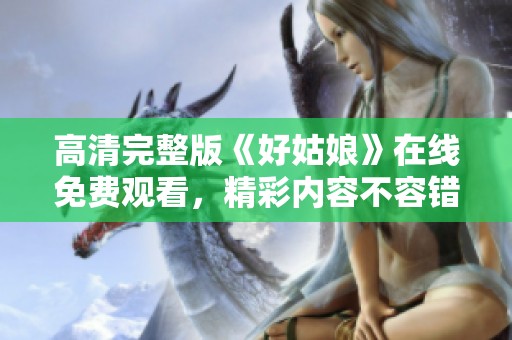 高清完整版《好姑娘》在线免费观看，精彩内容不容错过