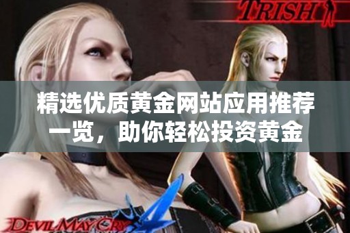 精选优质黄金网站应用推荐一览，助你轻松投资黄金