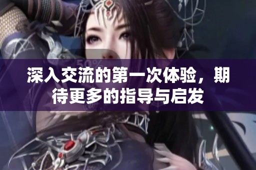 深入交流的第一次体验，期待更多的指导与启发