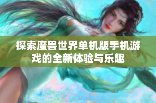 探索魔兽世界单机版手机游戏的全新体验与乐趣