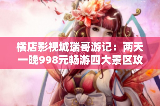 横店影视城瑞哥游记：两天一晚998元畅游四大景区攻略