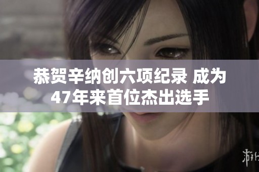 恭贺辛纳创六项纪录 成为47年来首位杰出选手
