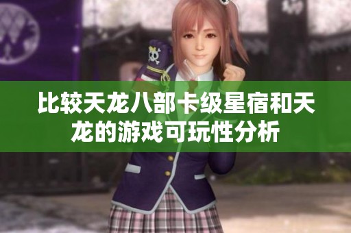 比较天龙八部卡级星宿和天龙的游戏可玩性分析