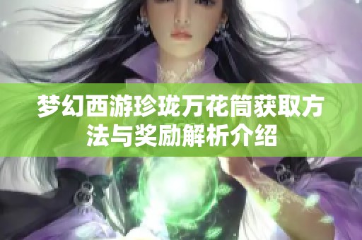 梦幻西游珍珑万花筒获取方法与奖励解析介绍