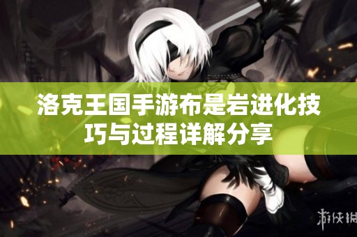 洛克王国手游布是岩进化技巧与过程详解分享