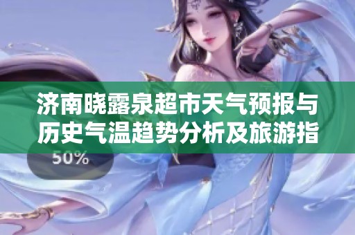 济南晓露泉超市天气预报与历史气温趋势分析及旅游指数解读