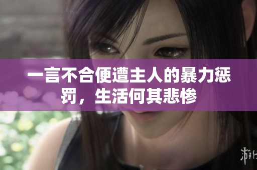 一言不合便遭主人的暴力惩罚，生活何其悲惨