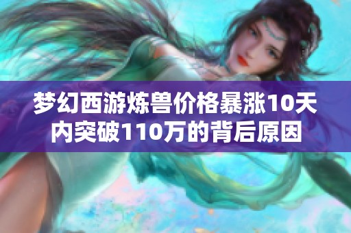梦幻西游炼兽价格暴涨10天内突破110万的背后原因