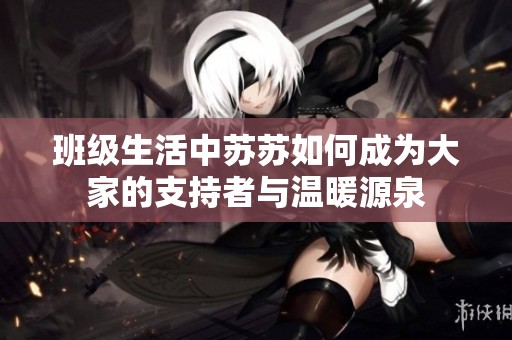 班级生活中苏苏如何成为大家的支持者与温暖源泉