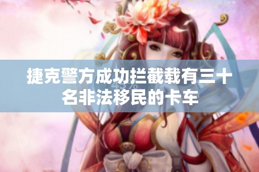 捷克警方成功拦截载有三十名非法移民的卡车