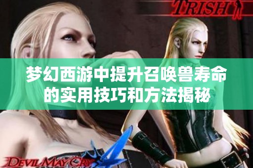 梦幻西游中提升召唤兽寿命的实用技巧和方法揭秘