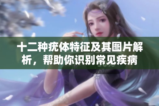 十二种疣体特征及其图片解析，帮助你识别常见疾病