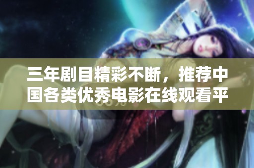三年剧目精彩不断，推荐中国各类优秀电影在线观看平台