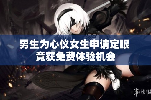 男生为心仪女生申请定眼 竟获免费体验机会