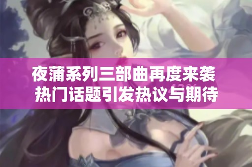 夜蒲系列三部曲再度来袭 热门话题引发热议与期待