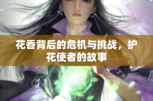 花香背后的危机与挑战，护花使者的故事