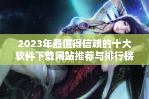 2023年最值得信赖的十大软件下载网站推荐与排行榜