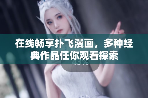 在线畅享扑飞漫画，多种经典作品任你观看探索