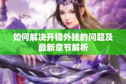 如何解决开错外挂的问题及最新章节解析