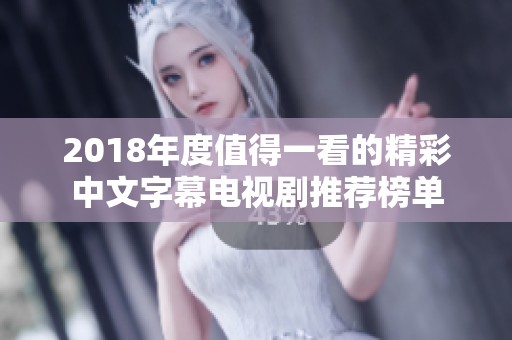 2018年度值得一看的精彩中文字幕电视剧推荐榜单