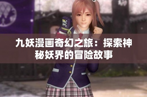 九妖漫画奇幻之旅：探索神秘妖界的冒险故事