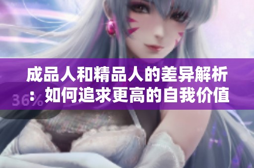 成品人和精品人的差异解析：如何追求更高的自我价值