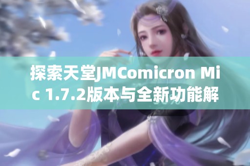探索天堂JMComicron Mic 1.7.2版本与全新功能解析